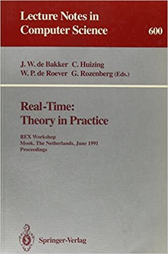 Real-Time: Theory in Practice: REX Workshop, Mook, The Netherlands, June 3-7, 1991. Proceedings (Lecture Notes in Computer Science)