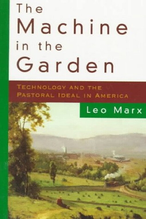 The machine in the garden : technology and the pastoral ideal in America   