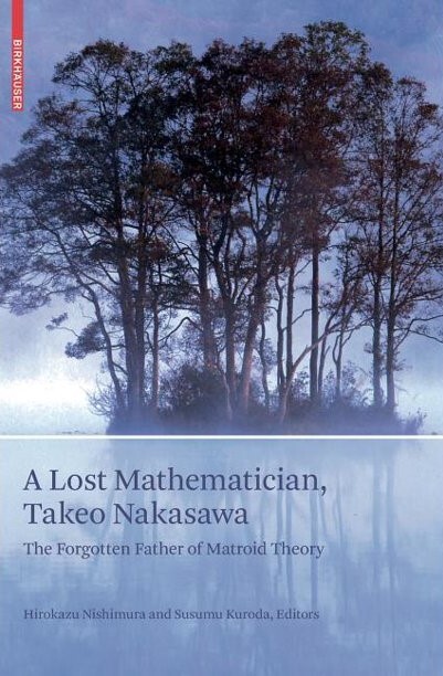 A Lost Mathematician, Takeo Nakasawa: The Forgotten Father of Matroid Theory
