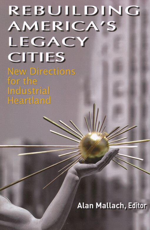 Rebuilding America's legacy cities : new directions for the industrial heartland
