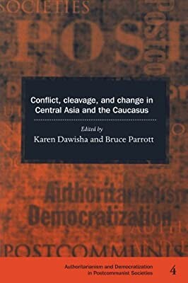 Conflict, Cleavage, and Change in Central Asia and the Caucasus (Democratization and Authoritarianism in Post-Communist Societies)