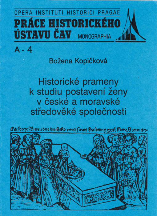 Historické prameny k studiu postavení ženy v české a moravské středověké společnosti =: Historische Quellen zum Studium der Stellung der Frau in der böhmischen und mährischen mittelalterlichen Gesellsachaft : (interdisciplinární pojetí studia)