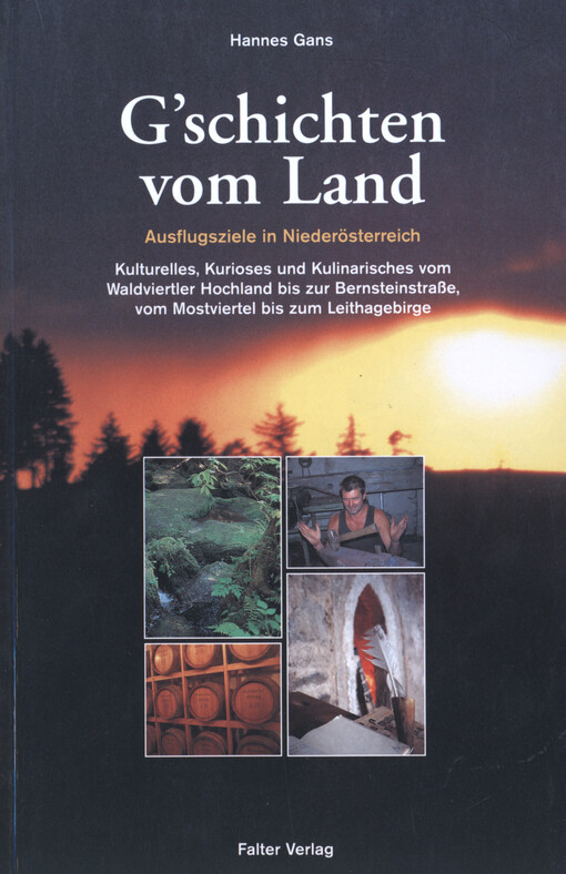 G'schichten vom Land : Ausflugsziele in Niederösterreich ; Kulturelles, Kurioses und Kulinarisches vom Waldviertler Hochland bis zur Bernsteinstraße, vom Mostviertel bis zum Leithagebirge