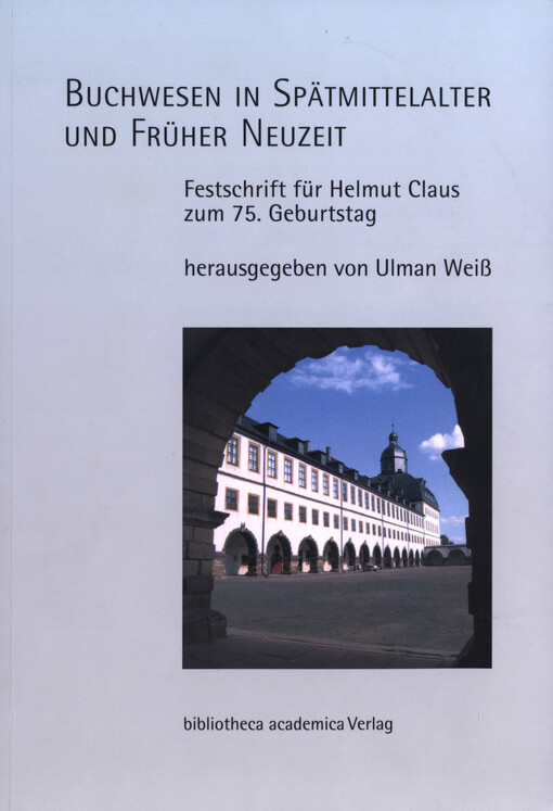 Buchwesen in Spätmittelalter und Früher Neuzeit : Festschrift für Helmut Claus zum 75. Geburstag