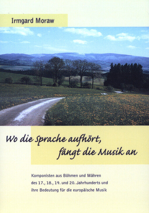 Wo die Sprache aufhört, fängt die Musik an : Komponisten aus Böhmen und Mähren des 17., 18., 19. und 20. Jahrhunderts und ihre Bedeutung für die europäische Musik