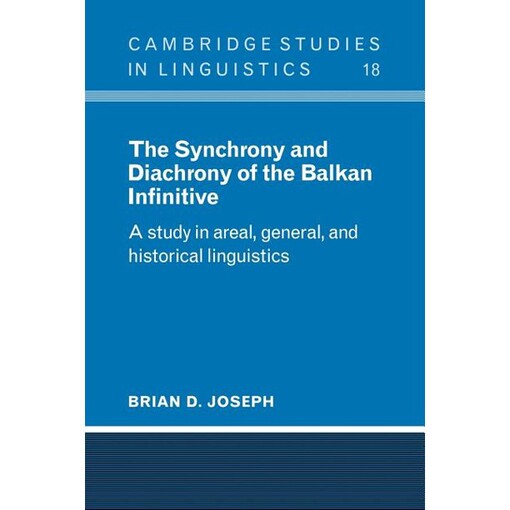 The Synchrony and Diachrony of the Balkan Infinitive: A Study in Areal, General and Historical Linguistics (Cambridge Studies in Linguistics)