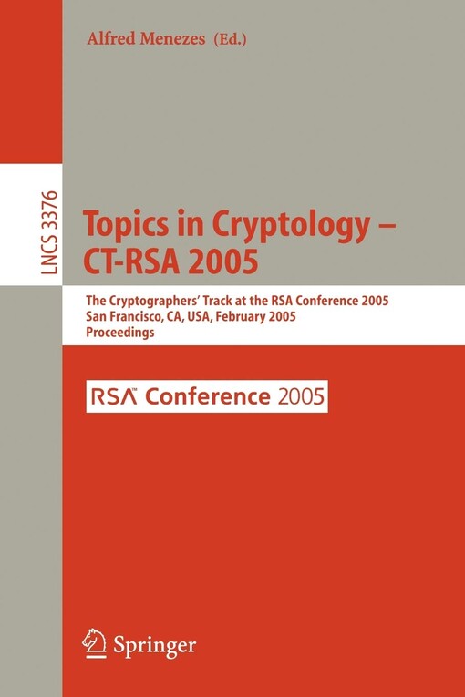 Topics in cryptology - CT-RSA 2005 : the cryptographers' track at the RSA conference 2005, San Francisco, CA, USA, February 14-18, 2005 : proceedings