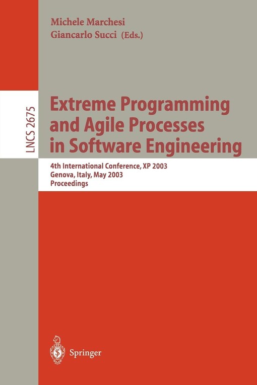 Extreme Programming and Agile Processes in Software Engineering: 4th International Conference, XP 2003, Genova, Italy, May 25-29, 2003, Proceedings (Lecture Notes in Computer Science)