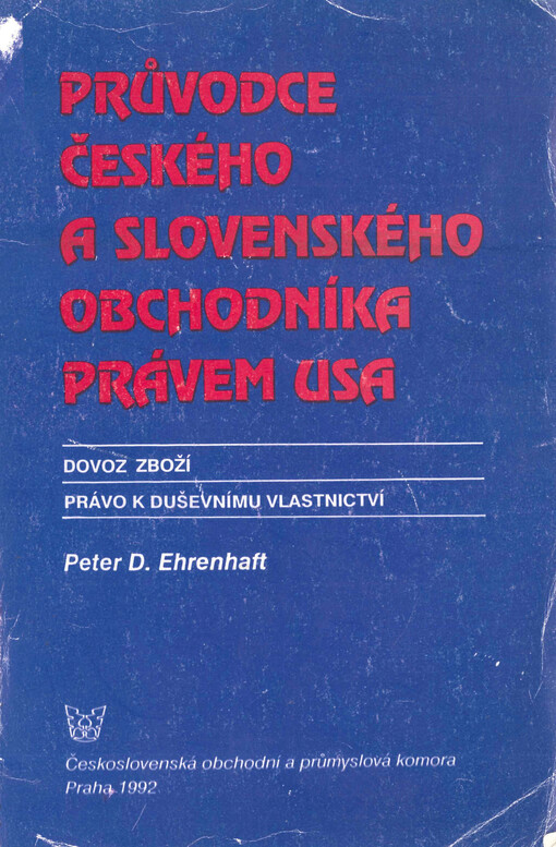 Průvodce českého a slovenského obchodníka právem USA : dovoz zboží: všeobecné dovozní procedury, nepoctivé obchodní praktiky : právo k duševnímu vlastnictví: patenty, autorské právo, obchodní značky, obchodní tajemství, licence
