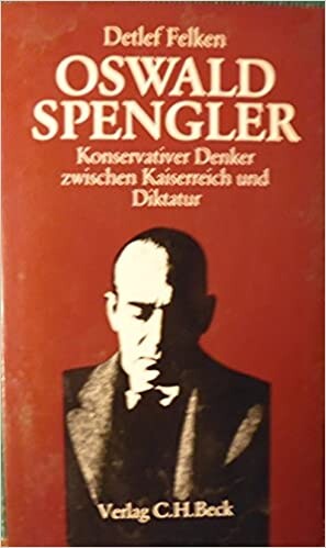 Oswald Spengler: Konservativer Denker zwischen Kaiserreich und Diktatur (German Edition)