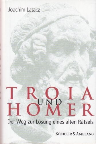 Troia und Homer. Die Lösung eines uralten Rätsels.