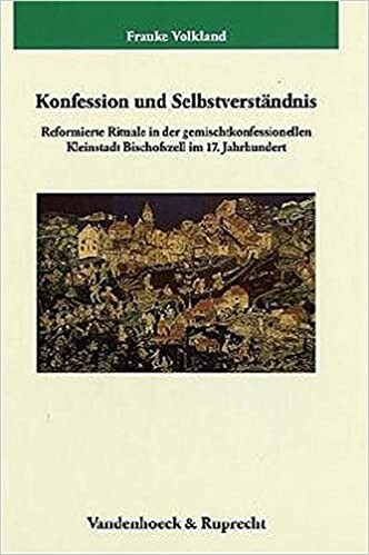 Konfession und Selbstverstandnis: Reformierte Rituale in der gemischtkonfessionellen Kleinstadt Bischofszell im 17. Jahrhundert (Veroffentlichungen ... fur Geschichte) (German Edition)