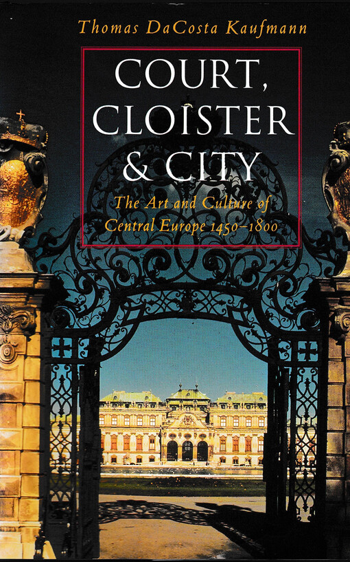 Court, cloister, and city : the art and culture of Central Europe, 1450-1800