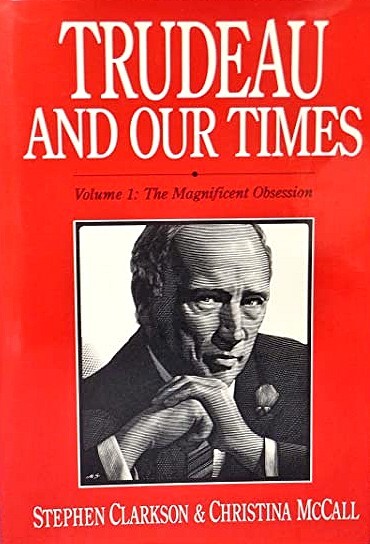 Trudeau and Our Times : The Magnificent Obsession