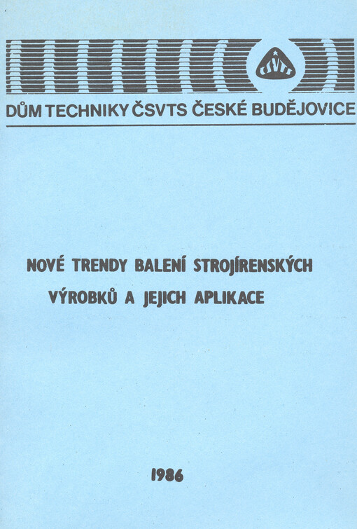 Nové trendy balení strojírenských výrobků a jejich aplikace : sborník referátů z celostátní konference se zahraniční účastí, konané ve dnech 2. - 4. 6. 1986 v Táboře