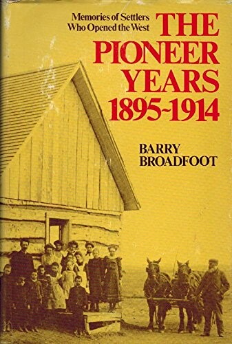 The Pioneer Years, 1895-1914: Memories of Settlers Who Opened the West