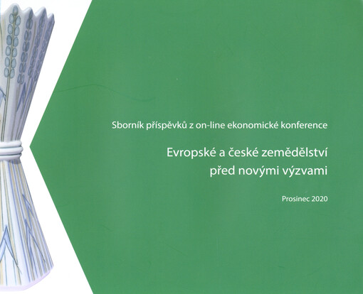Evropské a české zemědělství před novými výzvami : sborník příspěvků z on-line ekonomické konference