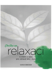 Chvilka na relaxaci : cvičení a rady pro zdravé tělo i duši  (odkaz v elektronickém katalogu)