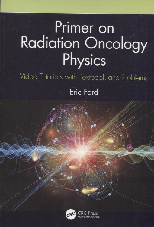 Primer on radiation oncology physics : video tutorials with textbook and problems