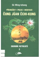 Přednášky, praxe, meditace čung jüan čchi-kung : sborník retreatů. 2  (odkaz v elektronickém katalogu)