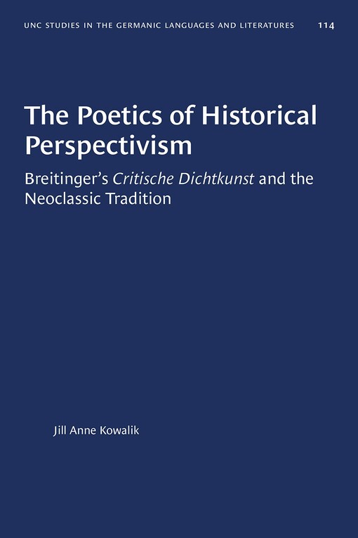 The Poetics of Historical Perspectivism: Breitinger's Critische Dichtkunst and the Neoclassic Tradition (University of North Carolina Studies in the Germanic Languages and Literatures)
