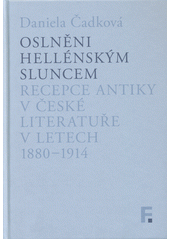 Oslněni hellénským sluncem : recepce antiky v české literatuře v letech 1880-1914  (odkaz v elektronickém katalogu)