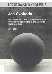 Jan Svoboda : dílo ve sbírkách Moravské galerie v Brně = work in the collections of the Moravian Gallery in Brno  (odkaz v elektronickém katalogu)