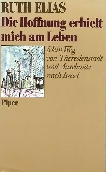 Die Hoffnung erhielt mich am Leben : Mein Weg von Theresienstadt und Auschwitz nach Israel