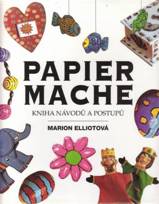 Papier Mâché: kniha návodů a postupů