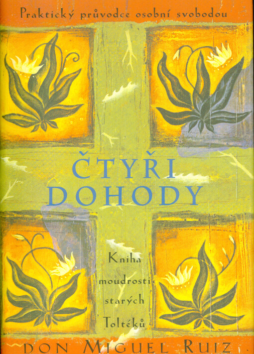 Čtyři dohody : praktický průvodce osobní svobodou : kniha moudrosti starých Toltéků :