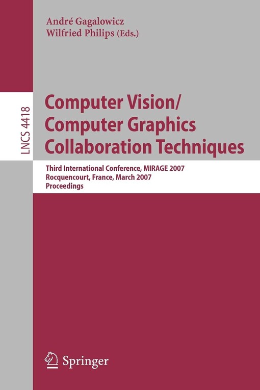 Computer Vision/Computer Graphics Collaboration Techniques: Third International Conference on Computer Vision/Computer Graphics, MIRAGE 2007, ... Vision, Pattern Recognition, and Graphics)