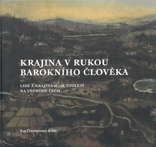 Krajina v rukou barokního člověka: lidé a krajina 16.-18. století na východě Čech
