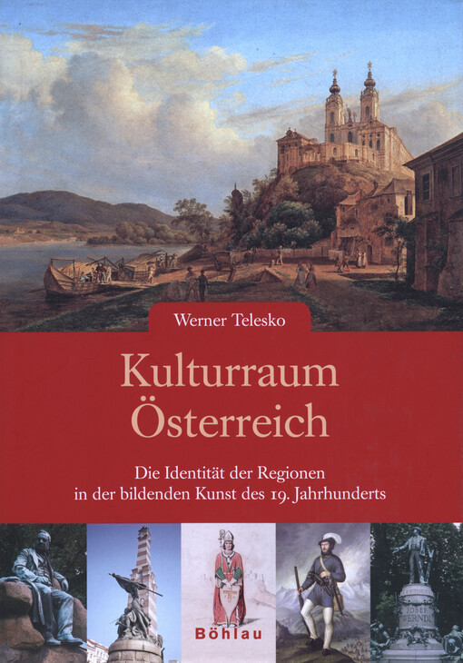 Kulturraum Österreich :die Identität der Regionen in der bildenden Kunst des 19. Jahrhunderts