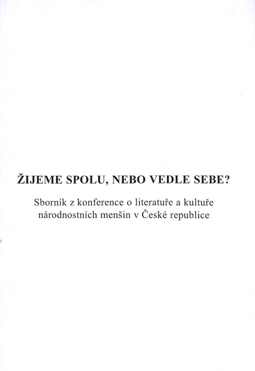 Žijeme spolu, nebo vedle sebe?: konference o literatuře a kultuře národnostních menšin v České republice : Praha 14. a 15. května 1998