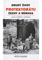 Druhý život Protektorátu Čechy a Morava : Lidice, pomníky, hrdinové : příspěvek k české vzpomínkové kultuře  (odkaz v elektronickém katalogu)