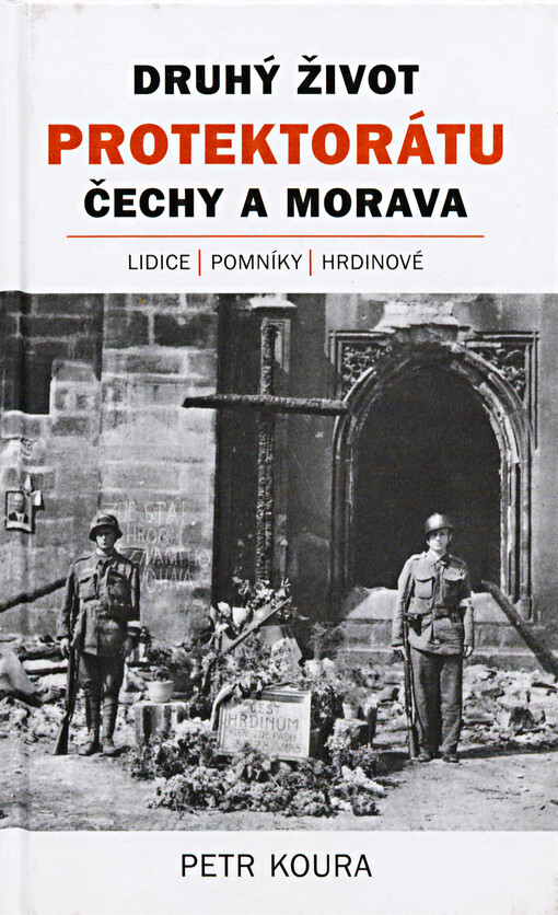 Druhý život Protektorátu Čechy a Morava: Lidice, pomníky, hrdinové : příspěvek k české vzpomínkové kultuře