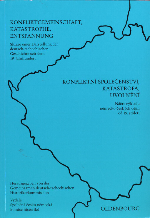 Konfliktgemeinschaft, Katastrophe, Entspannung : Skizze einer Darstellung der deutsch-tschechischen Geschichte seit dem 19. Jahrhundert = Konfliktní společenství, katastrofa, uvolnění : náčrt výkladu německo-českých dějin od 19. století