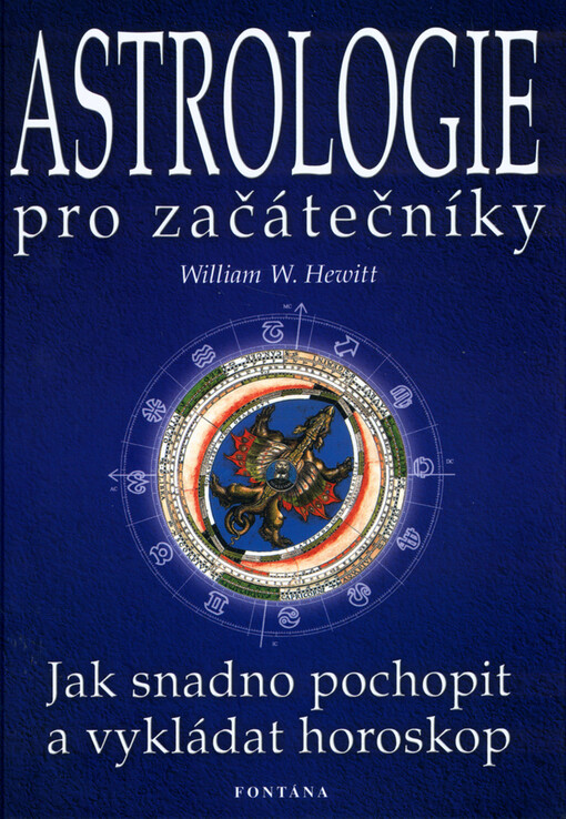 Astrologie pro začátečníky : jak snadno pochopit a vykládat horoskop : [základní kniha astrologie]