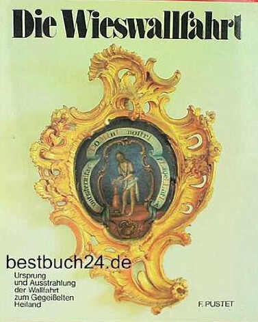 Die Wieswallfahrt : Ursprung und Ausstrahlung der Wallfahrt zum Gegeißelten Heiland