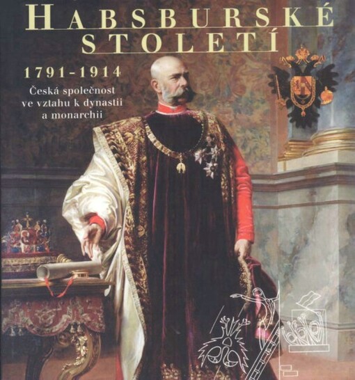 Habsburské století : 1791-1914 : česká společnost ve vztahu k dynastii a monarchii