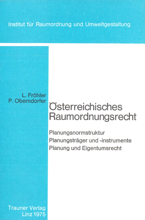Österreichisches Raumordnungsrecht : Planungsnormstruktur, Planungsträger und -instrumente, Planung und Eigentumsrecht
