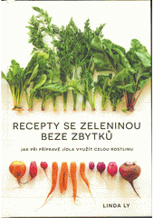 Recepty se zeleninou beze zbytků : jak při přípravě jídla využít celou rostlinu  (odkaz v elektronickém katalogu)