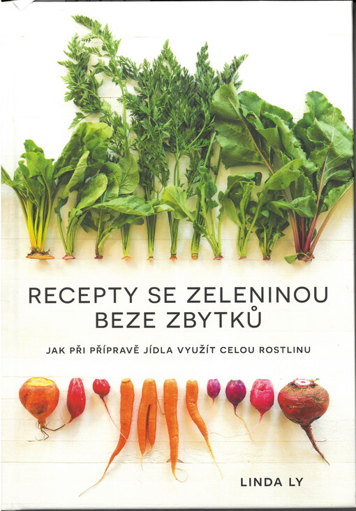 Recepty se zeleninou beze zbytků : jak při přípravě jídla využít celou rostlinu