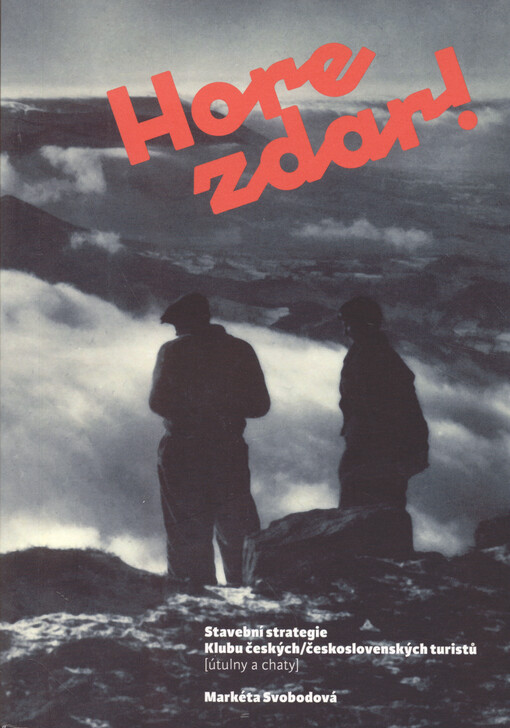 Hore zdar !: stavební strategie Klubu českých/československých turistů [útulny a chaty]