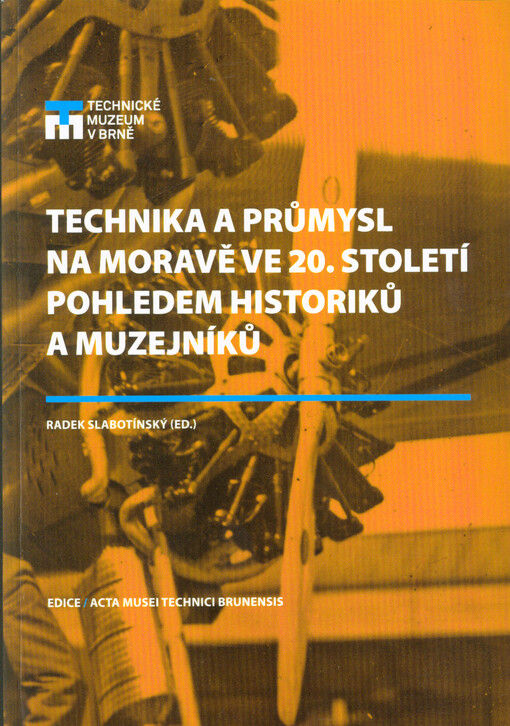 Technika a průmysl na Moravě ve 20. století pohledem historiků a muzejníků = Technology and industry in Moravia in the 20th century from the perspective of historians and museologists