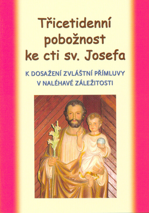 Třicetidenní pobožnost ke cti sv. Josefa : k dosažení zvláštní přímluvy v naléhavé záležitosti