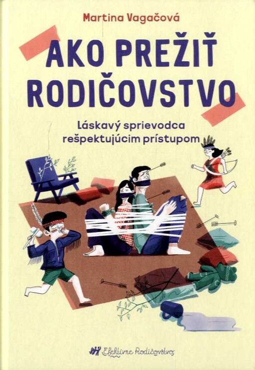 Ako prežiť rodičovstvo (Láskavý sprievodca rešpektujúcim prístupom)