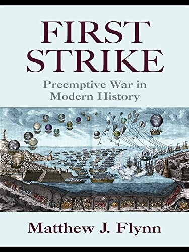 First Strike: Preemptive War in Modern History