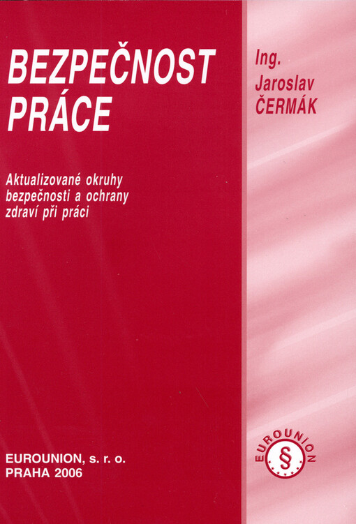 Bezpečnost práce : aktualizované okruhy bezpečnosti a ochrany zdraví při práci