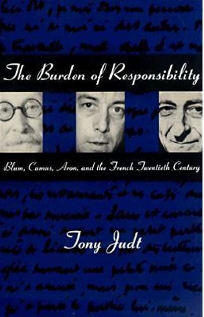 The Burden of Responsibility: Blum, Camus, Aron, and the French Twentieth Century